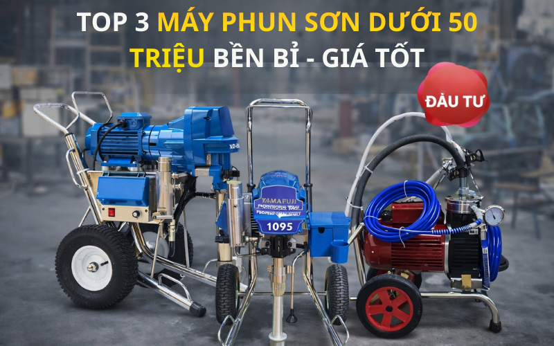 Top 3 máy phun sơn dưới 50 triệu bền bỉ - Giá tốt
