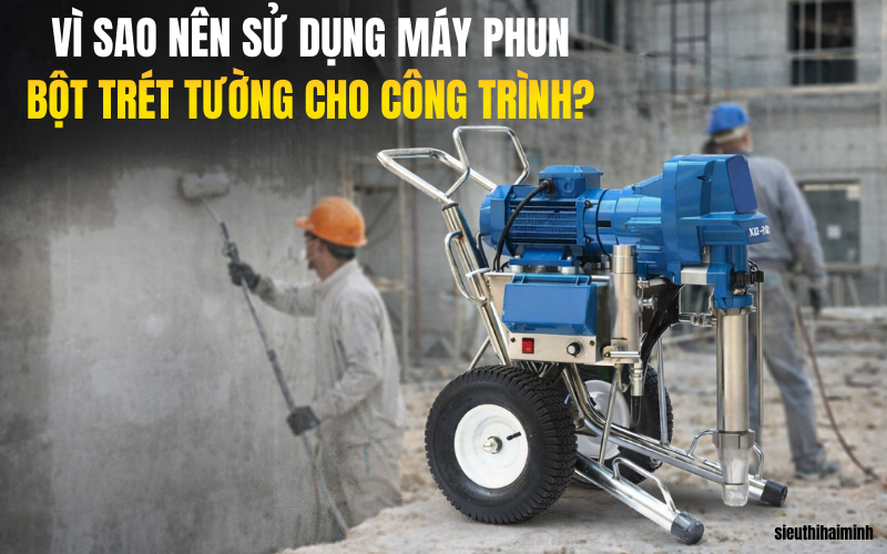 Vì sao nên sử dụng máy phun bột trét tường cho công trình?
