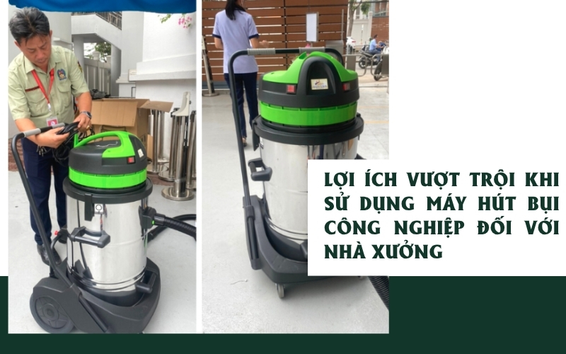 Lợi ích vượt trội khi sử dụng máy hút bụi công nghiệp đối với nhà xưởng
