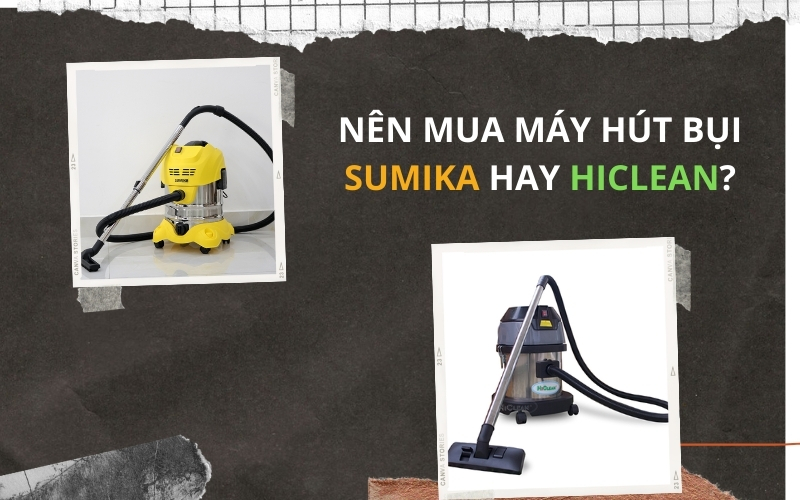 Nên mua máy hút bụi Sumika Hay Hiclean