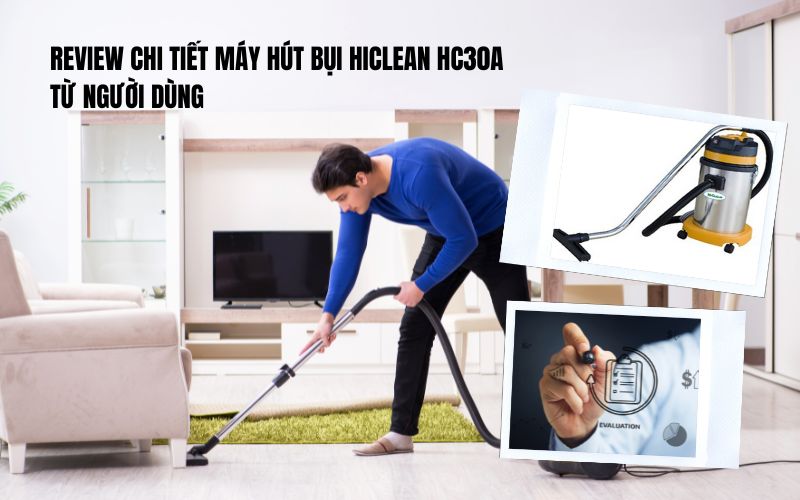 Review Chi Tiết Máy Hút Bụi Hiclean Hc30a - Từ Người Dùng