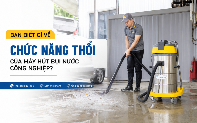 Bạn Biết Gì Về Chức Năng Thổi Của Máy Hút Bụi Nước Công Nghiệp?