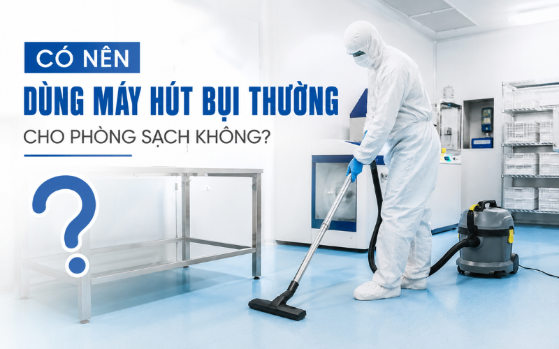 Có Nên Dùng Máy Hút Bụi Thường Cho Phòng Sạch Không?