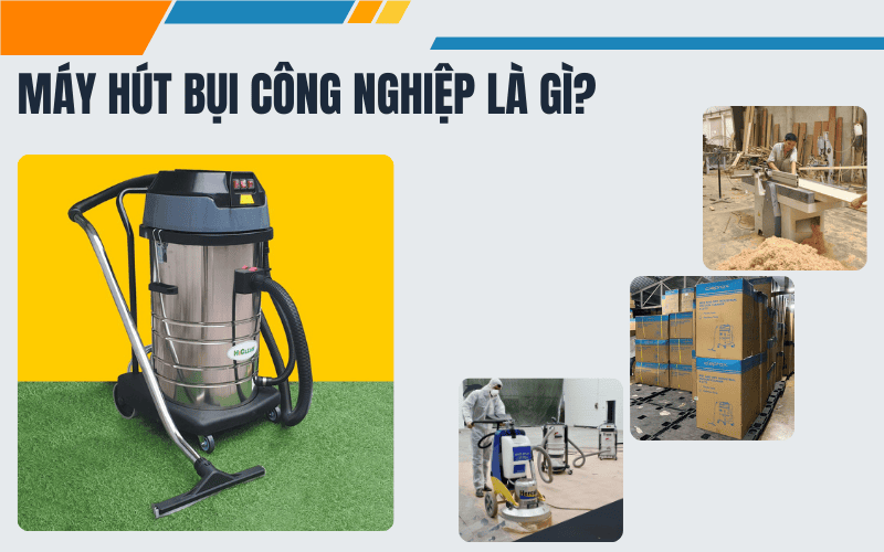 Máy hút bụi công nghiệp là gì?