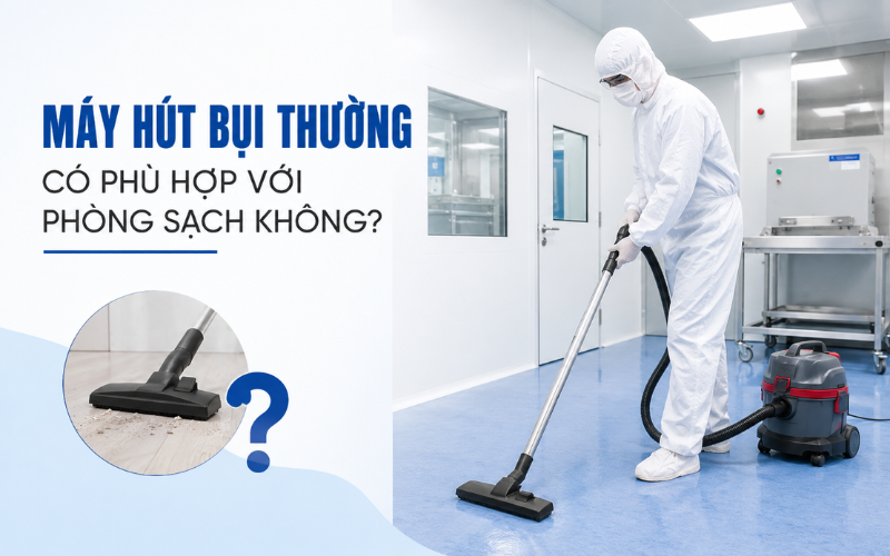 Máy hút bụi thường có phù hợp với phòng sạch không