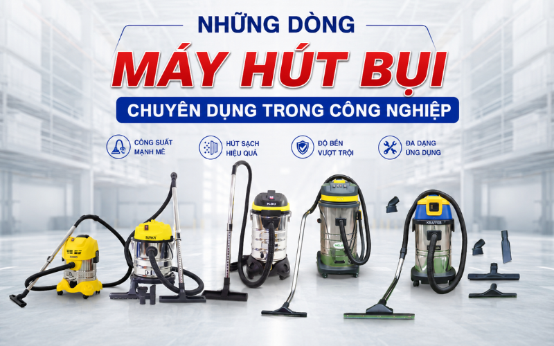 Những dòng máy hút bụi công nghiệp chuyên dụng trong công nghiệp
