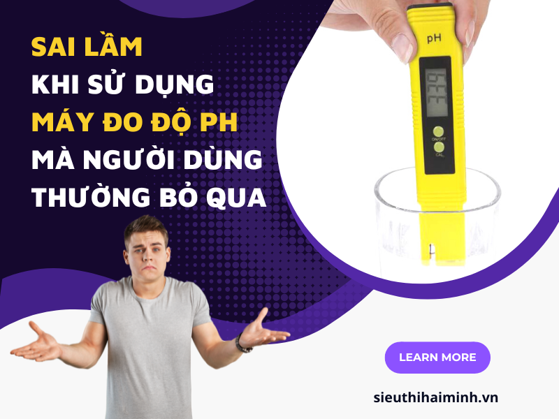Sai Lầm Khi Sử Dụng Máy Đo Độ Ph Mà Người Dùng Thường Bỏ Qua
