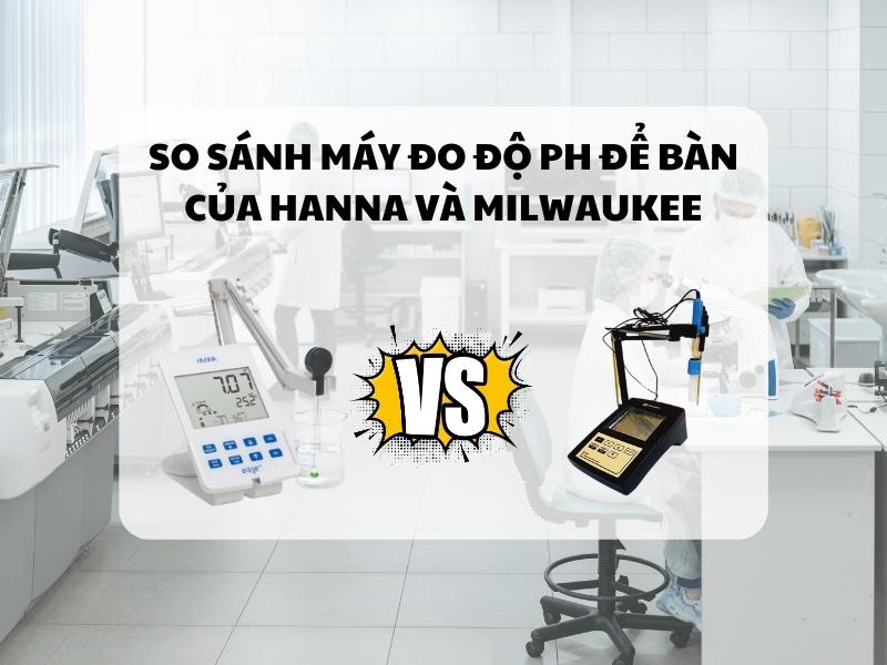 So-sanh-may-do-do-pH-de-ban-cua-Hanna-va-Milwaukee