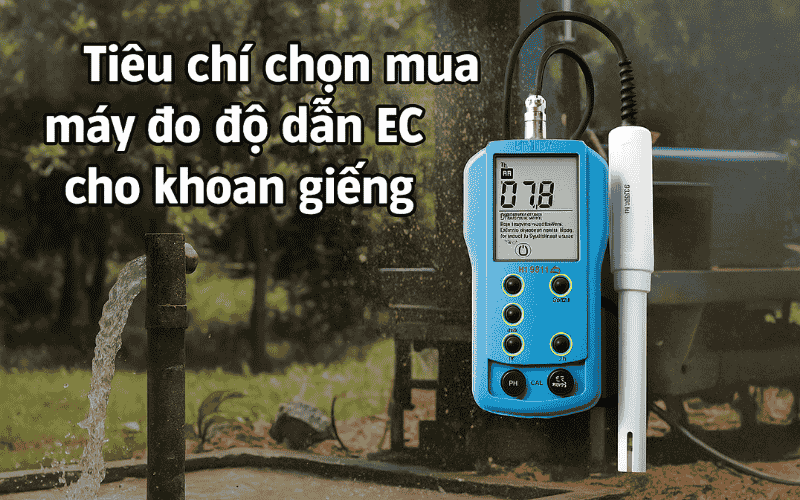  Tiêu chí chọn mua máy đo độ dẫn EC cho khoan giếng