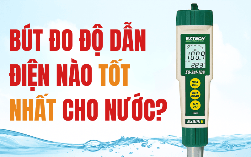 Bút Đo Độ Dẫn Điện Nào Tốt Nhất Cho Nước?