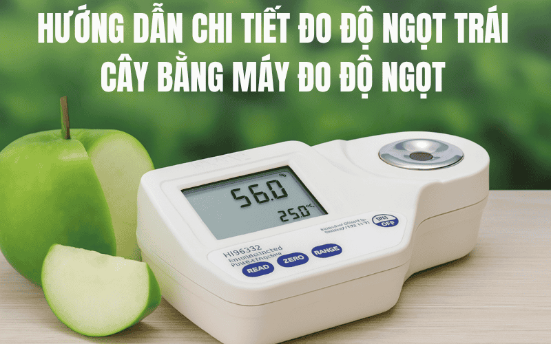 Hướng Dẫn Đo Độ Ngọt Trái Cây Bằng Máy Đo Độ Ngọt