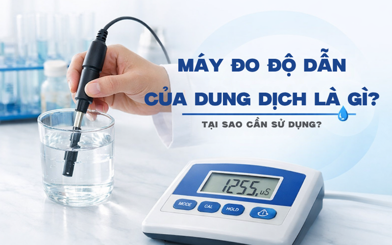 Máy Đo Độ Dẫn Của Dung Dịch Là Gì?Tại Sao Cần