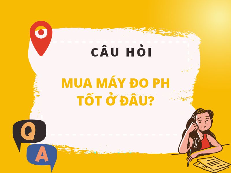 Mua máy đo pH tốt ở đâu?