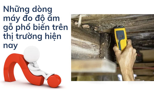 Những dòng máy đo độ ẩm gỗ phổ biến trên thị trường hiện nay