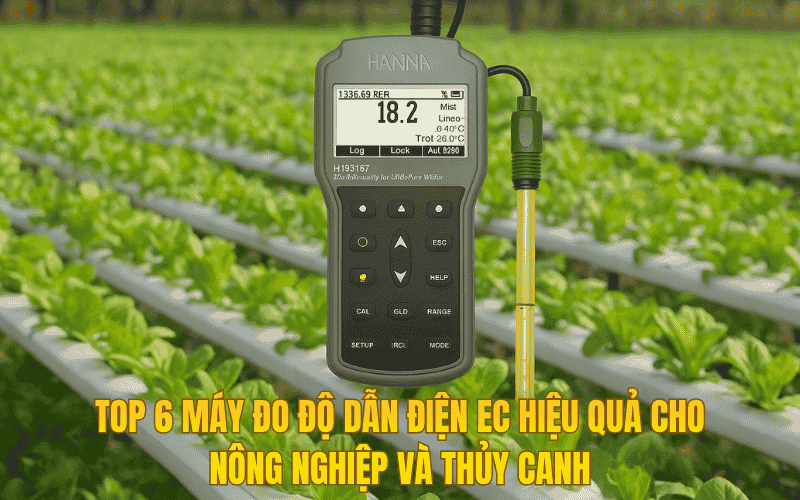 Top 6 Máy Đo Độ Dẫn Điện EC Hiệu Quả Cho Nông Nghiệp Và Thủy Canh