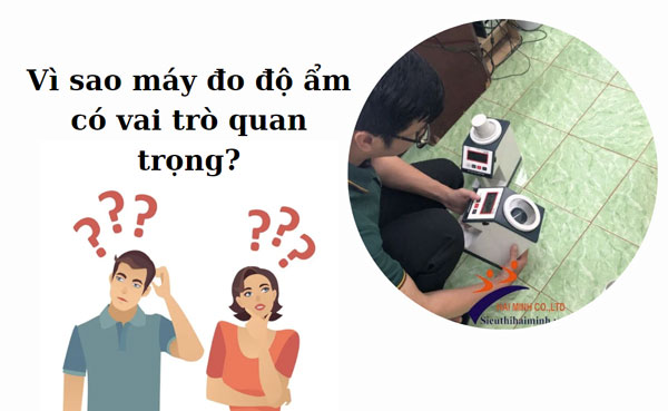 Vì sao máy đo độ ẩm có vai trò quan trọng?