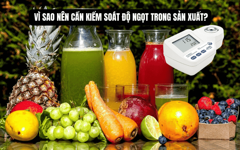 Vì sao nên cần kiểm soát độ ngọt trong sản xuất?