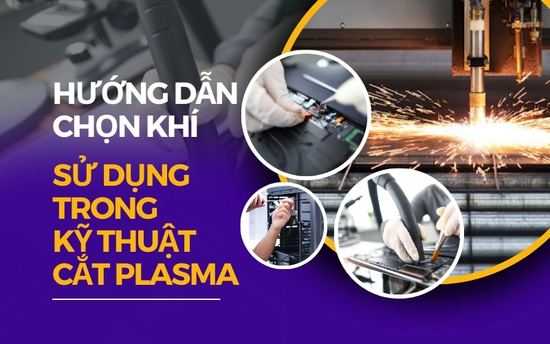 Hướng dẫn chọn khí sử dụng trong kỹ thuật cắt Plasma