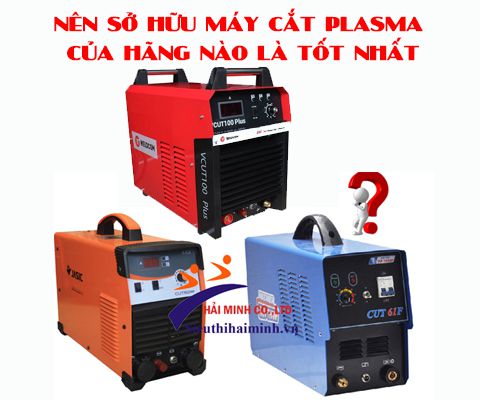 NÊN SỞ HỮU MÁY CẮT PLASMA CỦA HÃNG NÀO LÀ TỐT NHẤT
