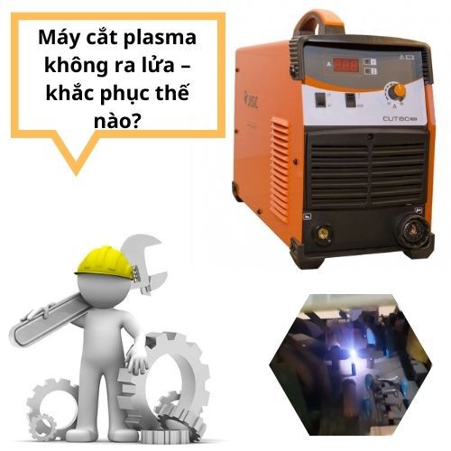 Tại sao máy cắt plasma của bạn không ra lửa – khắc phục thế nào?