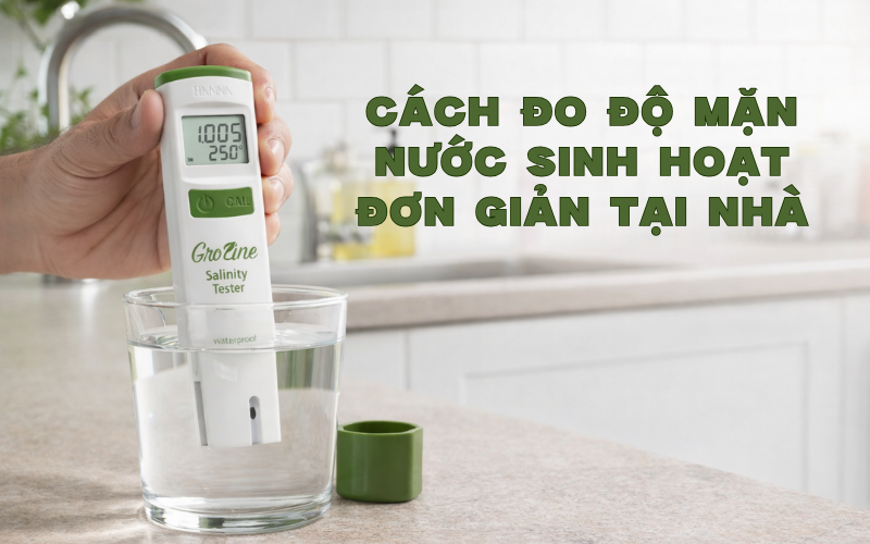 Cách Đo Độ Mặn Nước Sinh Hoạt Đơn Giản Tại Nhà