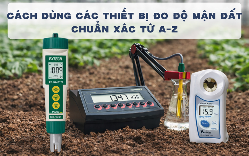 Cách Dùng Các Thiết Bị Đo Độ Mặn Đất Chuẩn Xác Từ A-Z