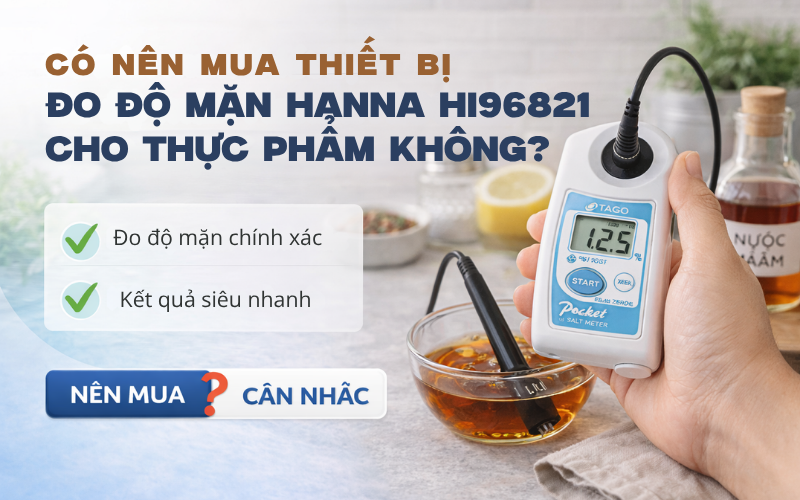 Có nên mua thiết bị đo độ mặn Hanna HI96821 cho thực phẩm không?