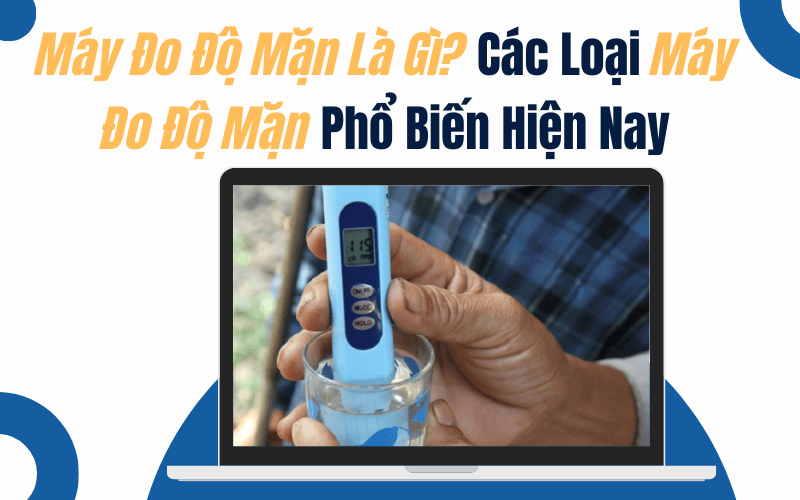Máy Đo Độ Mặn Là Gì?Các Loại Máy Đo Độ Mặn Phổ Biến Hiện Nay