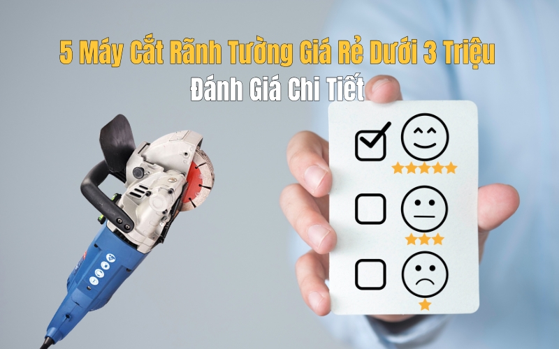 5 Máy Cắt Rãnh Tường Giá Rẻ Dưới 3 Triệu, Đánh Giá Chi Tiết