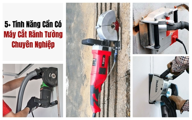 5+ Tính Năng Cần Có Trên Máy Cắt Rãnh Tường Chuyên Nghiệp