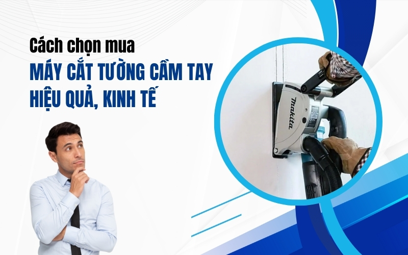 Cách Chọn Mua Máy Cắt Tường Cầm Tay Hiệu Quả, Kinh Tế
