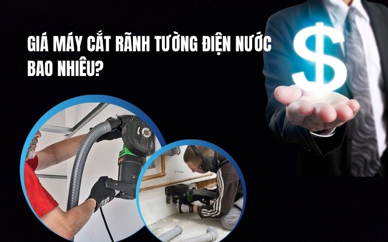 Giá Máy Cắt Rãnh Tường Điện Nước Bao Nhiêu