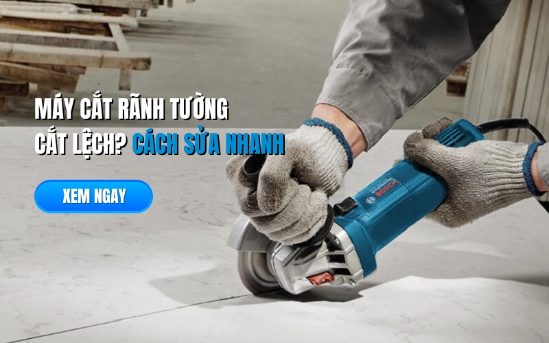 Máy Cắt Rãnh Tường Cắt Lệch? Cách Sửa Nhanh