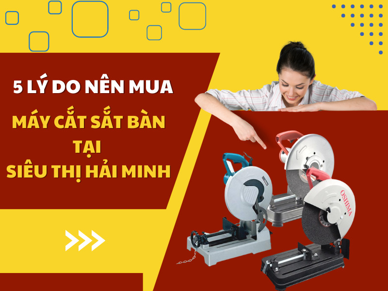 5 Lý Do Nên Mua Máy Cắt Sắt Bàn Tại Siêu Thị Hải Minh
