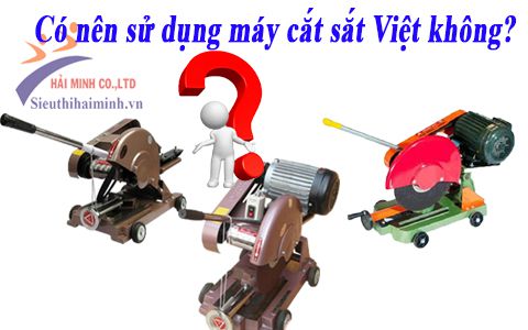 Có nên sử dụng máy cắt sắt Việt không?