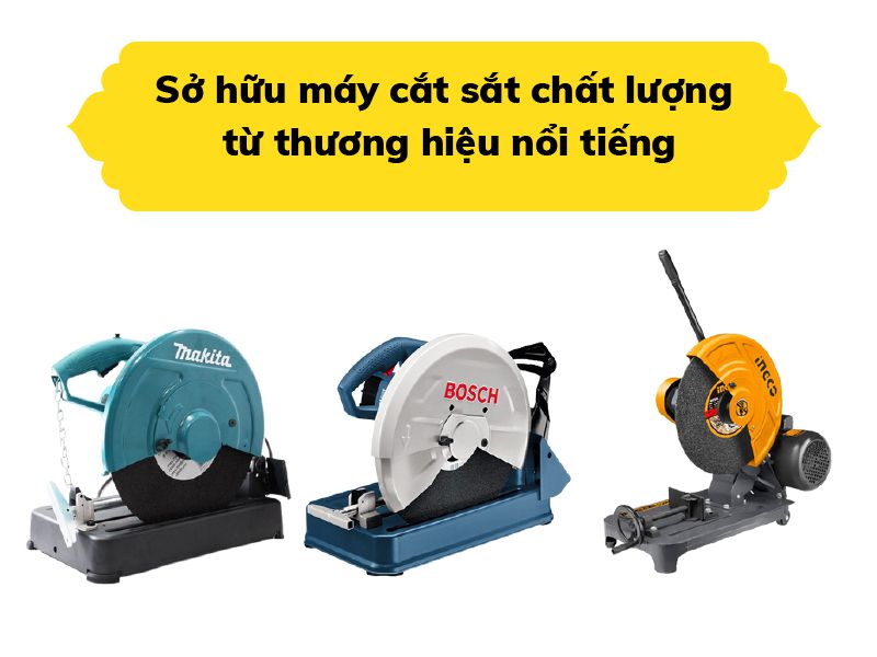 Sở hữu máy cắt sắt chất lượng là từ thương hiệu nổi tiếng