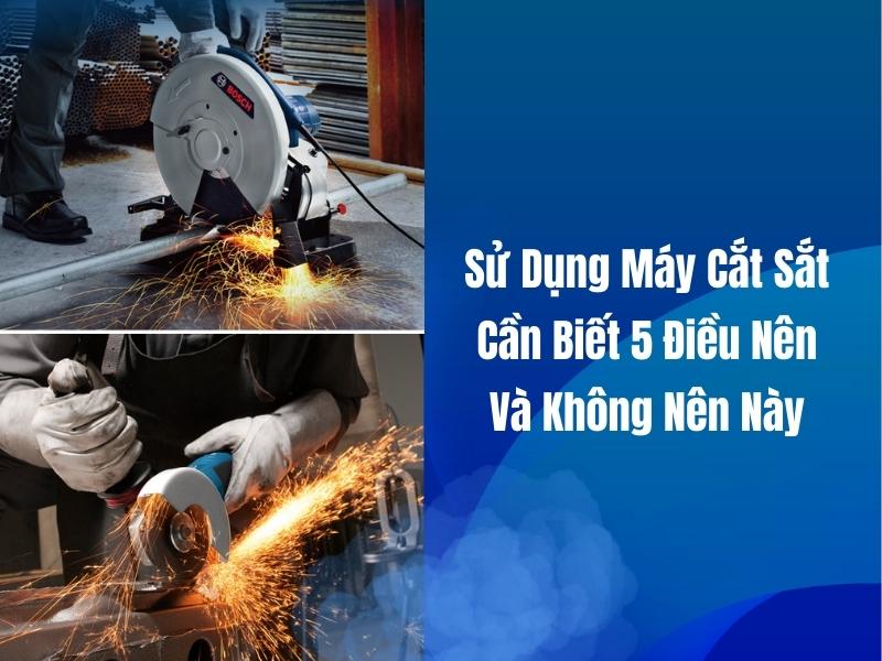 Sử Dụng Máy Cắt Sắt Cần Biết 5 Điều Nên Và Không Nên Này