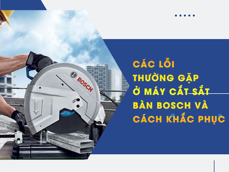 các lỗi thường gặp ở máy cắt sắt bàn bosch