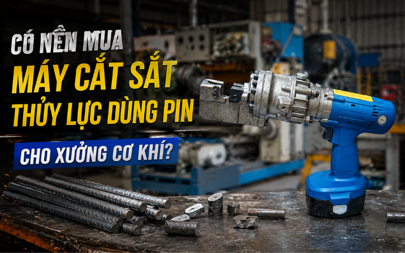 Có Nên Mua Máy Cắt Sắt Thủy Lực Dùng Pin Cho Xưởng Cơ Khí?
