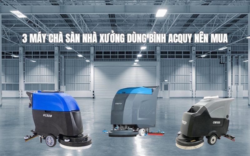 3 Máy Chà Sàn Nhà Xưởng Dùng Bình Acquy Nên Mua