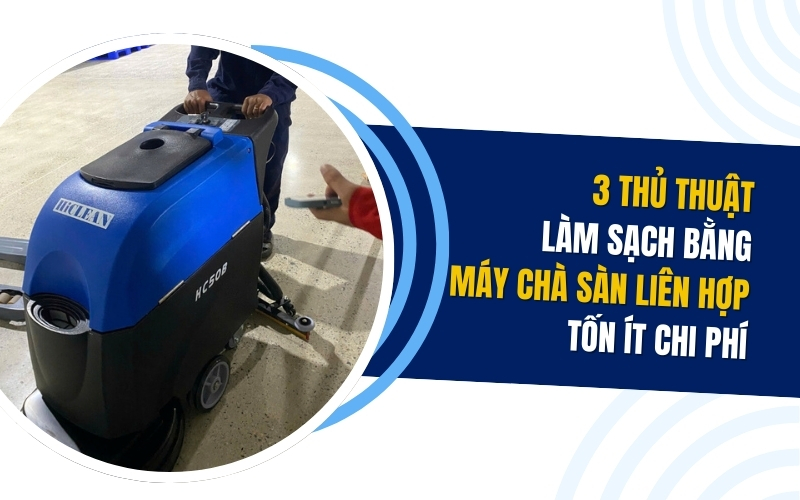 3 Thủ Thuật Làm Sạch Bằng Máy Chà Sàn Liên Hợp Tốn Ít Chi Phí