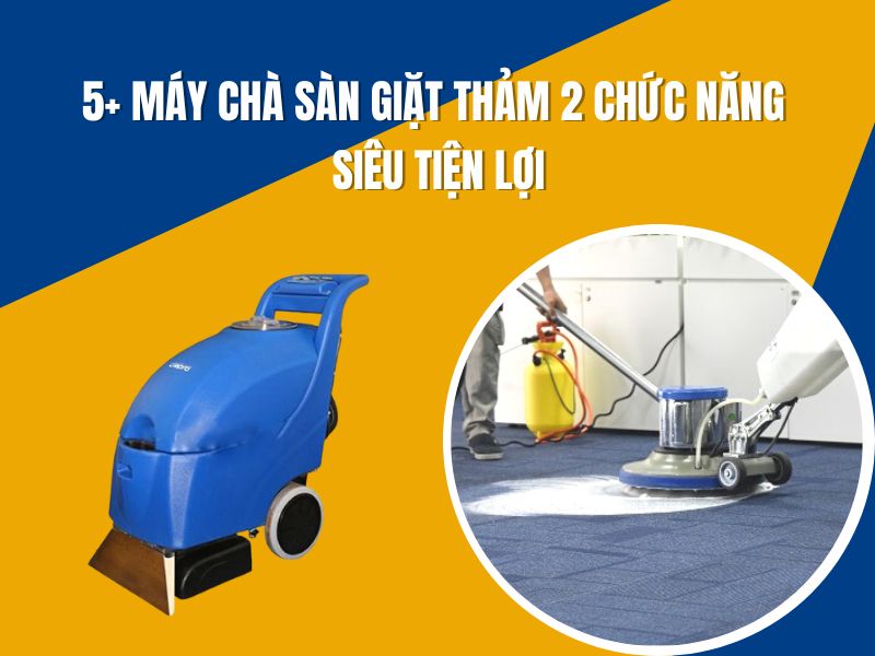 5+ Máy Chà Sàn Giặt Thảm 2 Chức Năng Siêu Tiện Lợi