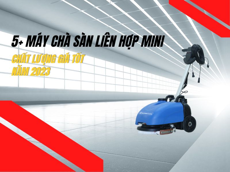 5+ Máy Chà Sàn Liên Hợp Mini Chất Lượng Giá Tốt Năm 2023