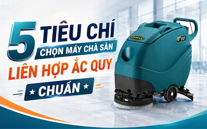 5 tiêu chí chọn máy chà sàn liên hợp ắc quy chuẩn