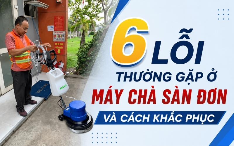 6 lỗi thường gặp ở máy chà sàn đơn và cách khắc phục