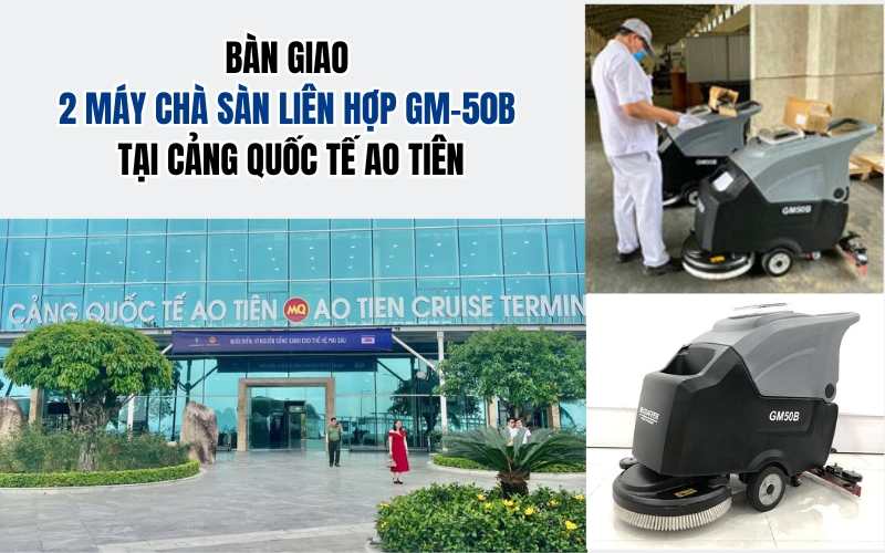 Bàn giao 2 máy chà sàn liên hợp GM-50B tại Cảng Quốc Tế Ao Tiên