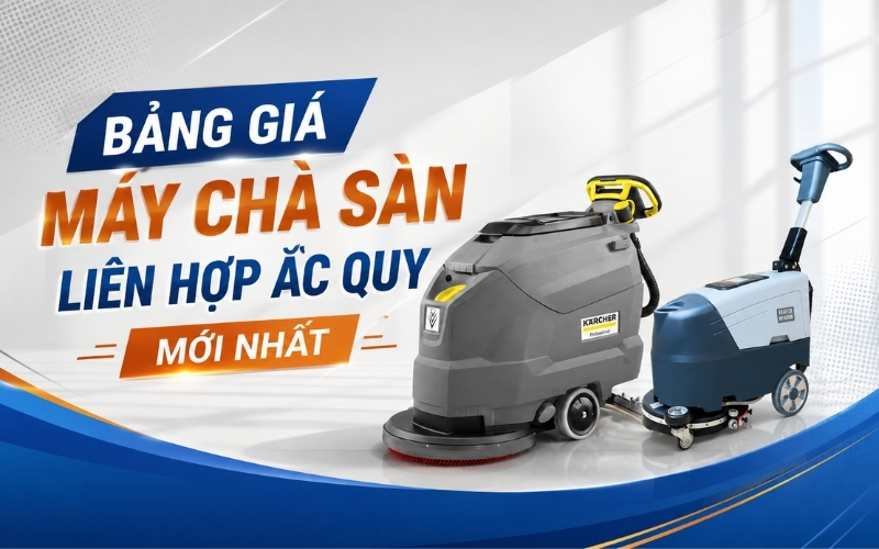 Bảng Giá Máy Chà Sàn Liên Hợp Ắc Quy Mới Nhất