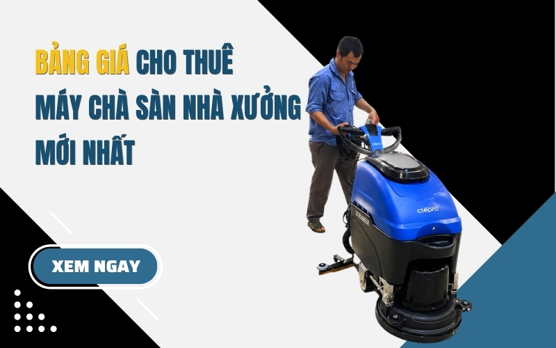 Bảng giá cho thuê máy chà sàn nhà xưởng mới nhất