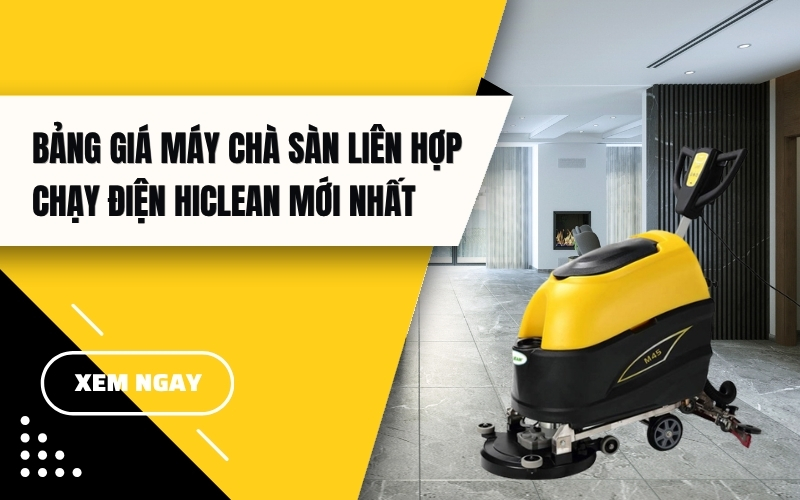 Bảng giá máy chà sàn liên hợp chạy điện Hiclean mới nhất