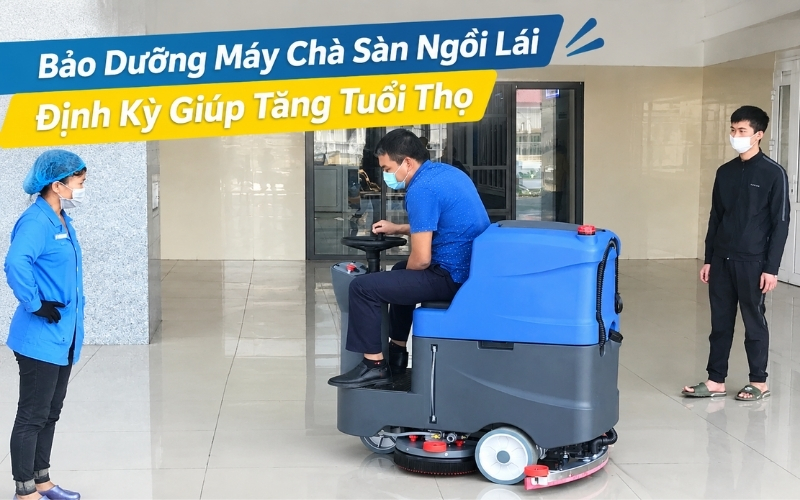 Bảo Dưỡng Máy Chà Sàn Ngồi Lái Định Kỳ Giúp Tăng Tuổi Thọ